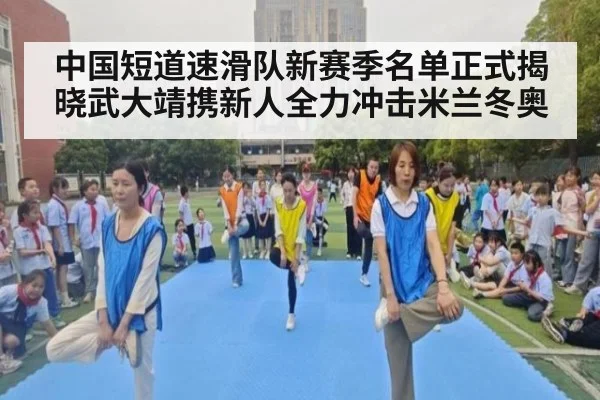 中国短道速滑队新赛季名单正式揭晓武大靖携新人全力冲击米兰冬奥